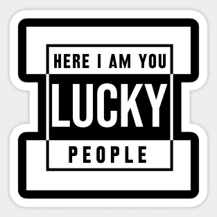 here i am you lucky people Sticker